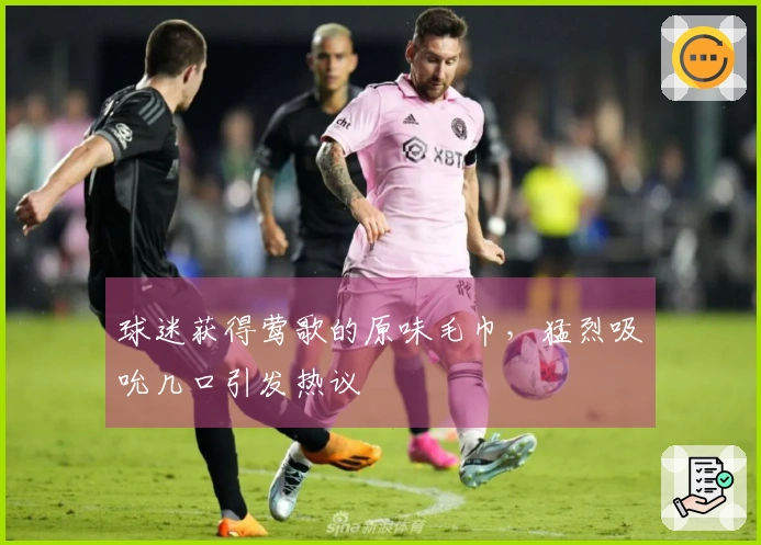 球迷获得莺歌的原味毛巾，猛烈吸吮几口引发热议