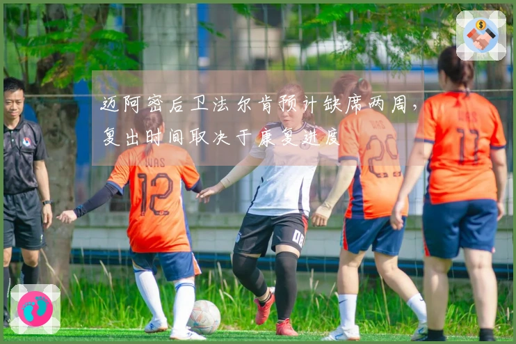 迈阿密后卫法尔肯预计缺席两周，复出时间取决于康复进度