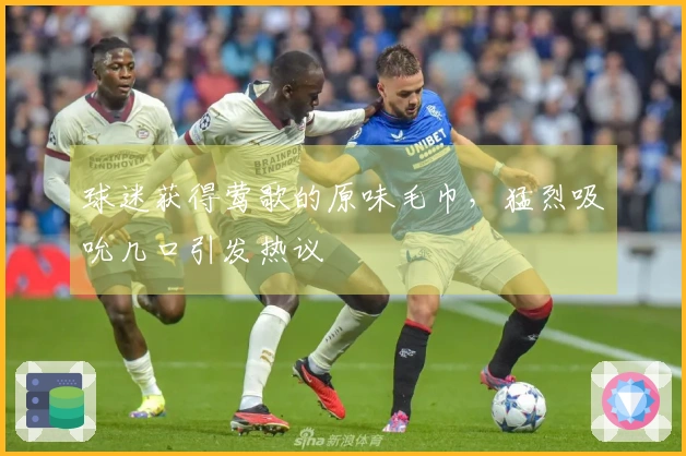 球迷获得莺歌的原味毛巾，猛烈吸吮几口引发热议